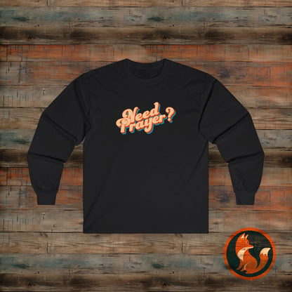 Need Prayer Long Sleeve Tee - Spiritual Gift, Christian Apparel, Cozy Layer, Prayer Support, Faith T-Shirt