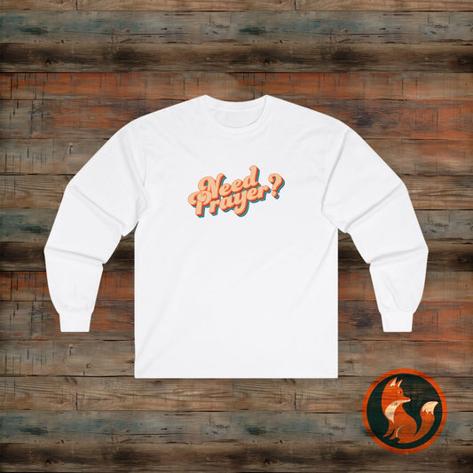 Need Prayer Long Sleeve Tee - Spiritual Gift, Christian Apparel, Cozy Layer, Prayer Support, Faith T-Shirt